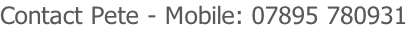 Contact Pete - Mobile: 07895 780931