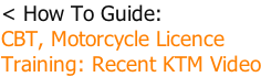 < How To Guide: CBT, Motorcycle Licence  Training: Recent KTM Video